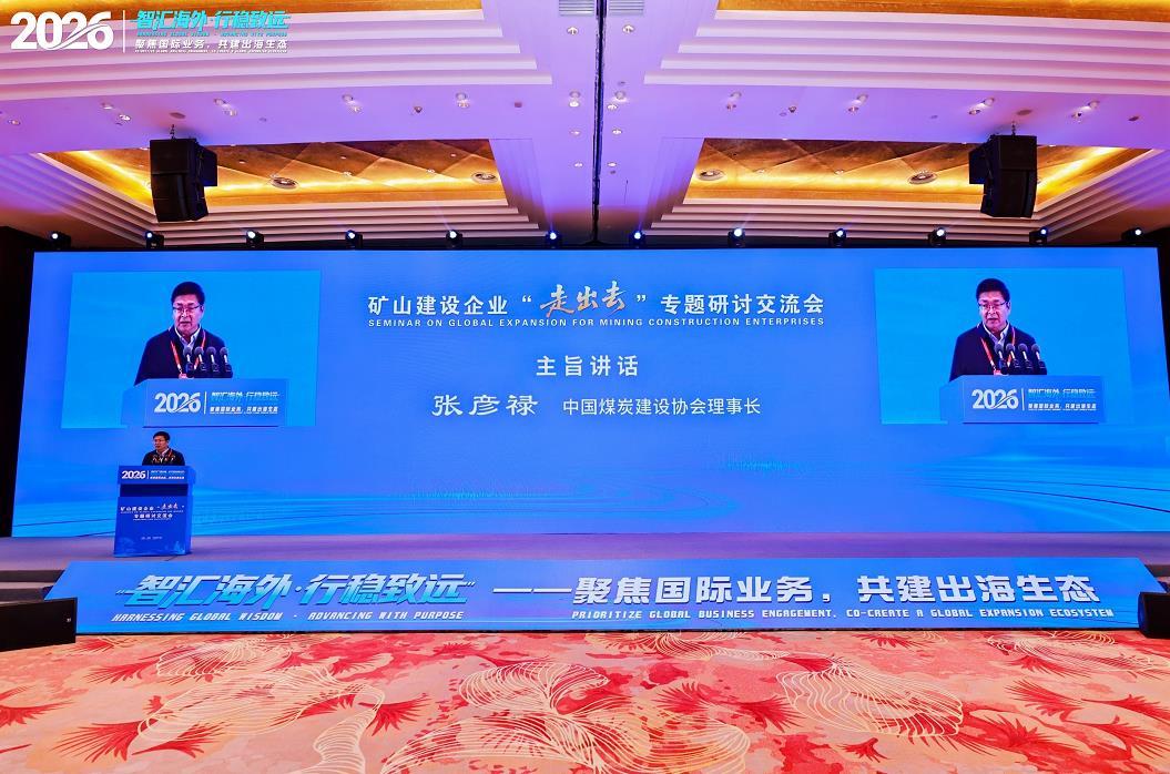 共绘出海行稳致远新蓝图——2026矿山建设企业“走出去”专题研讨交流会在合肥开幕 